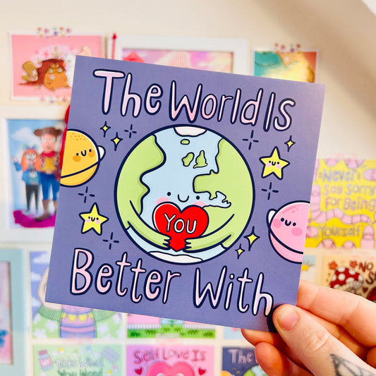 The World Is Better With You - Square Print